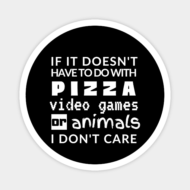 Pizza Video Games Animals Shirt Cute Funny Foodie Shirt Laugh Joke Food Hungry Snack Gift Sarcastic Happy Fun Introvert Awkward Geek Hipster Silly Inspirational Motivational Birthday Present Magnet by EpsilonEridani